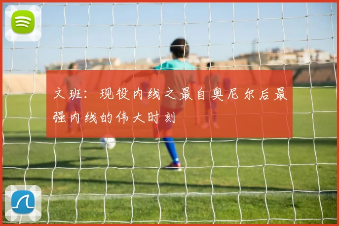 文班：现役内线之最自奥尼尔后最强内线的伟大时刻