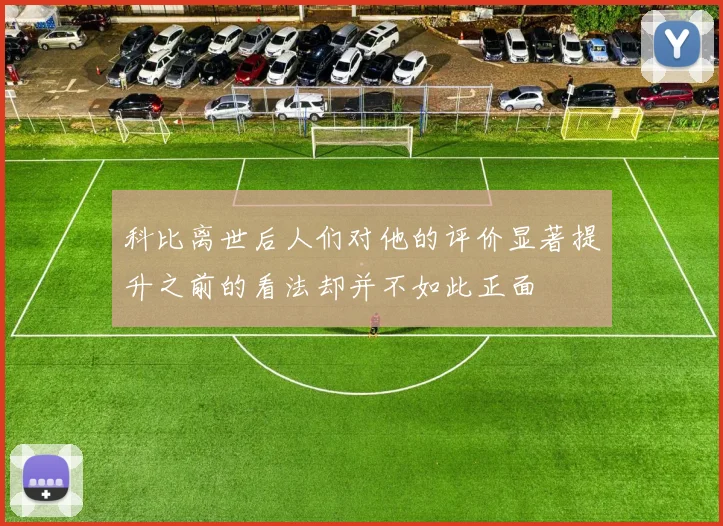科比离世后人们对他的评价显著提升之前的看法却并不如此正面