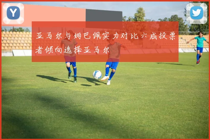 亚马尔与姆巴佩实力对比六成投票者倾向选择亚马尔