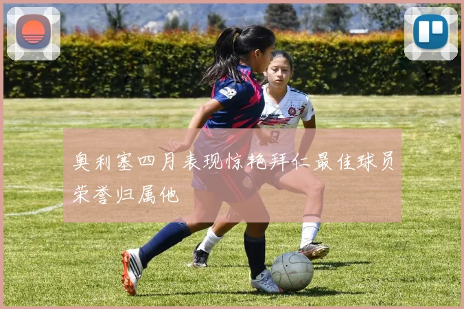 奥利塞四月表现惊艳拜仁最佳球员荣誉归属他